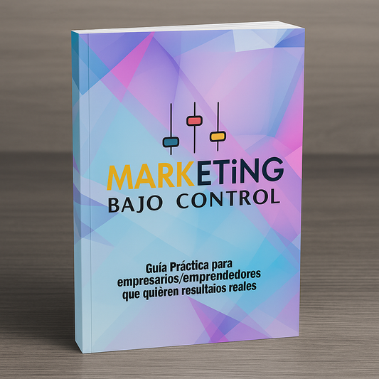 Marketing Bajo Control – La Guía que te devuelve el mando